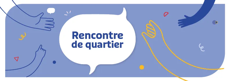 Posez vos questions pour la prochaine Rencontre de quartier !